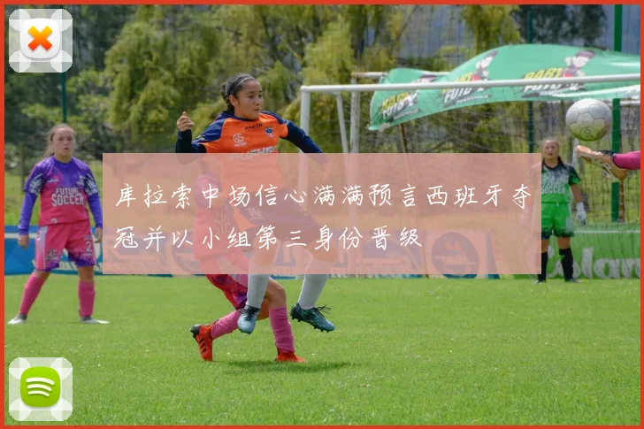 库拉索中场信心满满预言西班牙夺冠并以小组第三身份晋级