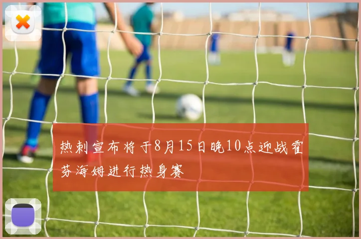 热刺宣布将于8月15日晚10点迎战霍芬海姆进行热身赛